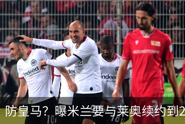 防皇马？曝米兰要与莱奥续约到2027 违约金升到2亿